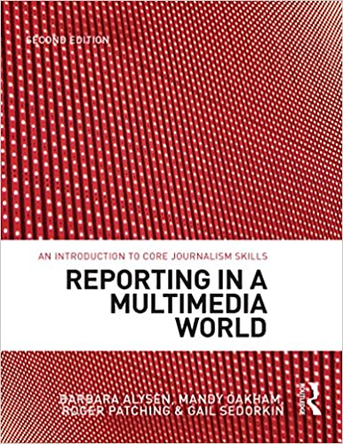 Reporting in a Multimedia World: An introduction to core journalism skills, 2nd Edition