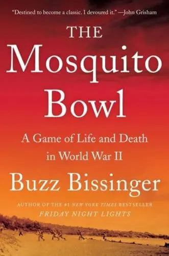 The Mosquito Bowl A Game of Life and Death in World War II by Buzz Bissinger