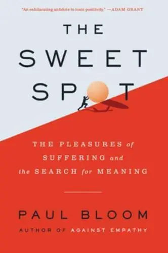 The Sweet Spot The Pleasures of Suffering and the Search for Meaning by Paul Bloom (Hardback)