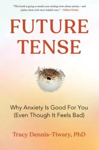 Future Tense Why Anxiety Is Good for You (Even Though It Feels Bad) by Tracy Dennis-Tiwary