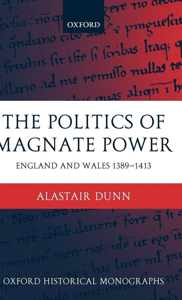 The Politics of Magnate Power England and Wales 1389-1413