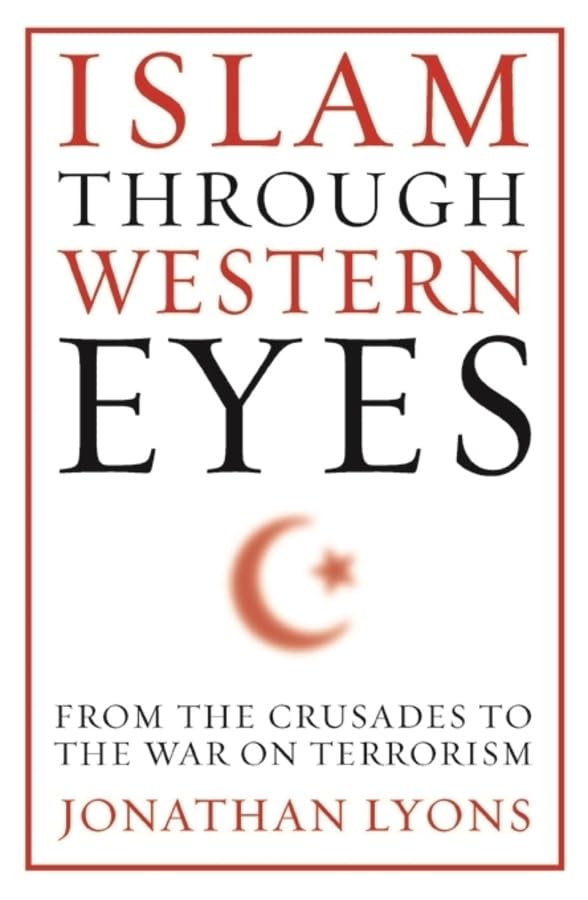 Islam Through Western Eyes: From the Crusades to the War on Terrorism