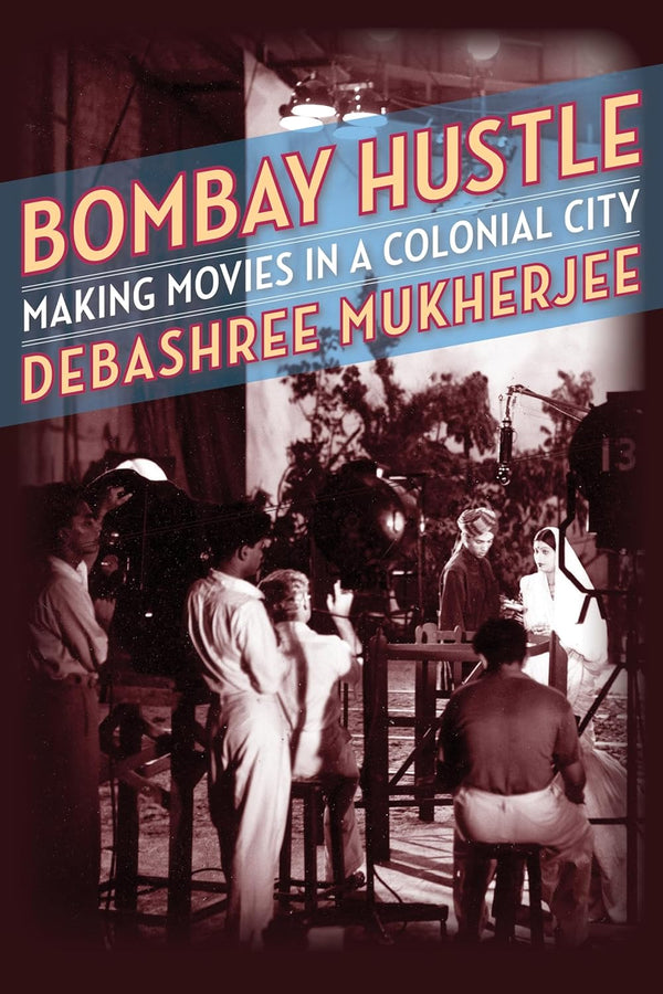 Bombay Hustle: Making Movies in a Colonial City (Film and Culture Series)