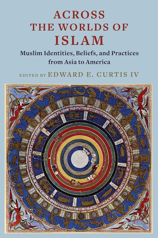 Across the Worlds of Islam: Muslim Identities, Beliefs, and Practices from Asia to America