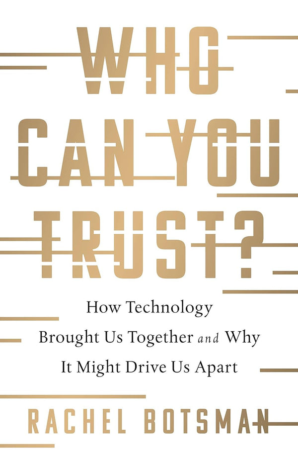 Who Can You Trust?: How Technology Brought Us Together and Why It Might Drive Us Apart