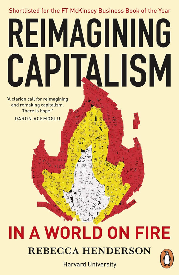 Reimagining Capitalism in a World on Fire: Shortlisted for the FT & McKinsey Business Book of the Year