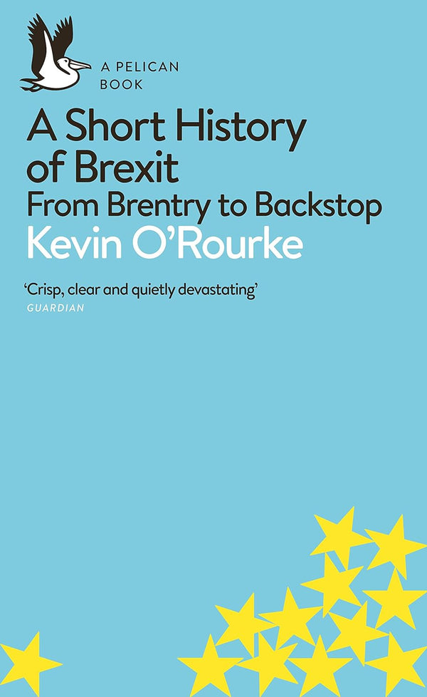 A Short History of Brexit From Brentry to Backstop - Pelican Books