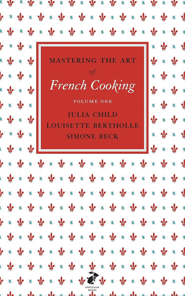 Mastering the Art of French Cooking: Vol.1