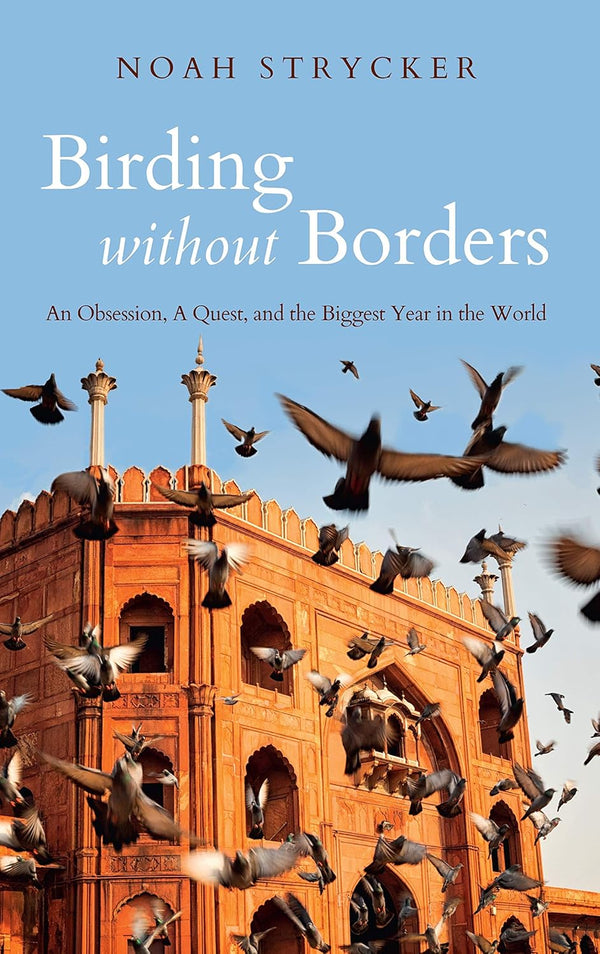 Birding Without Borders: An Obsession, A Quest, and the Biggest Year in the World