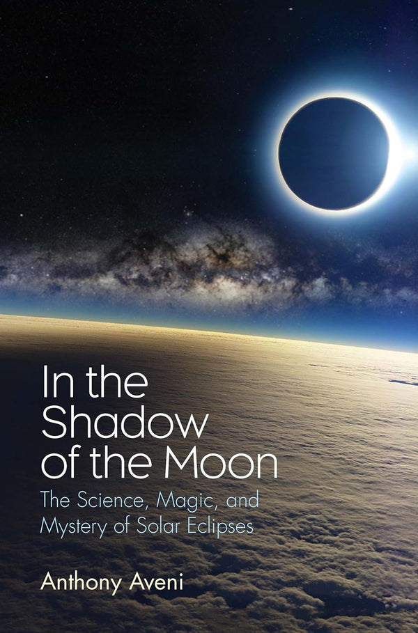 In the Shadow of the Moon The Science, Magic, and Mystery of Solar Eclipses