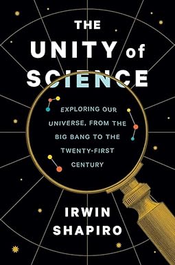 The Unity of Science: Exploring Our Universe, from the Big Bang to the Twenty-First Century