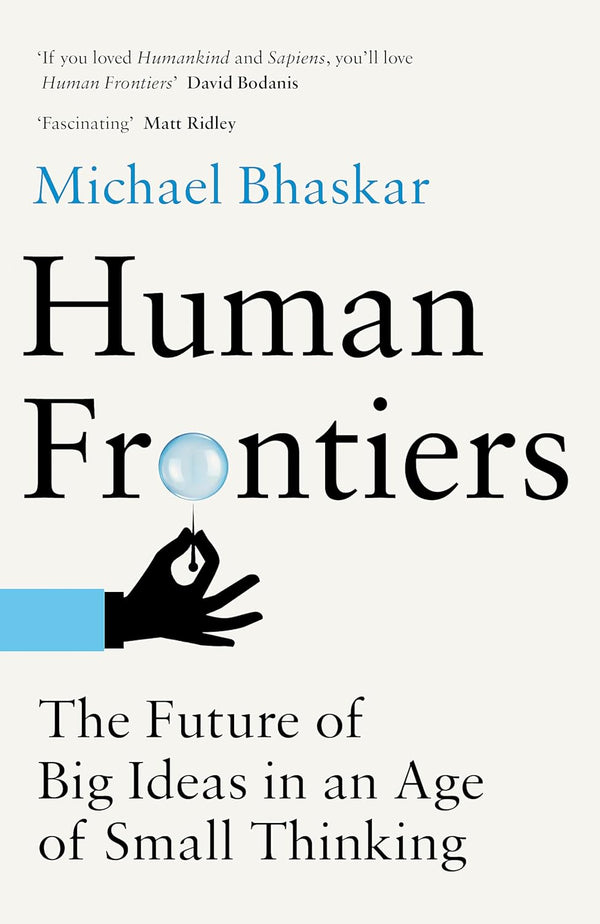 HUMAN FRONTIERS: THE FUTURE OF BIG IDEAS IN AN AGE OF SMALL THINKING