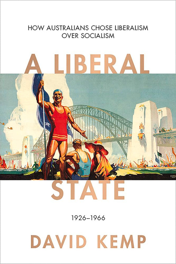 A Liberal State: How Australians Chose Liberalism over Socialism 1926-1966