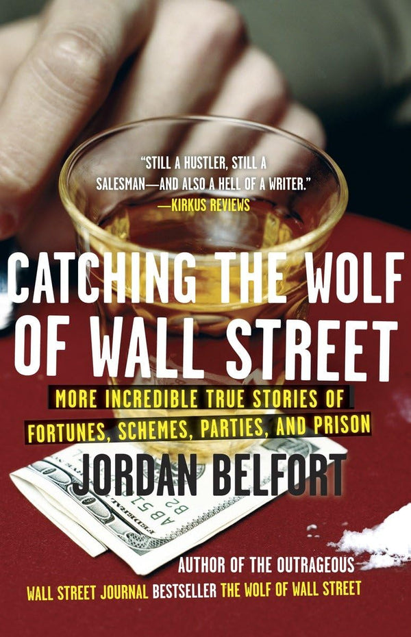 Catching the Wolf of Wall Street More Incredible True Stories of Fortunes, Schemes, Parties, and Prison - The Wolf of Wall Street