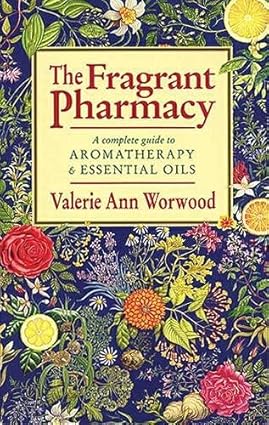 THE FRAGRANT PHARMACY :A Complete Guide to Aromatherapy & Essential Oils