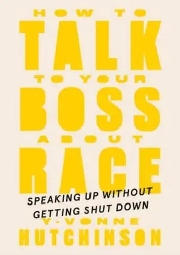 How to Talk to Your Boss About Race Speaking Up Without Getting Shut Down by Y-Vonne Hutchinson