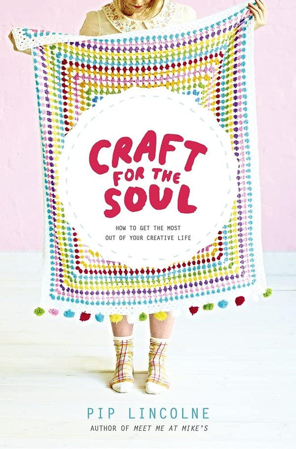 Craft for the Soul How to Get the Most Out of Your Creative Life