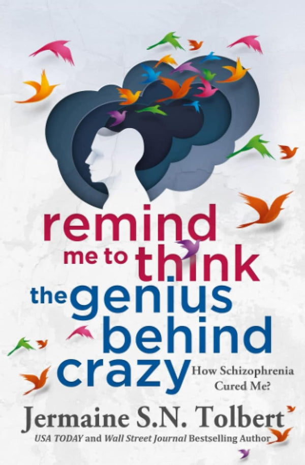 Remind Me To Think: The Genius Behind Crazy: How Schizophrenia Cured Me?