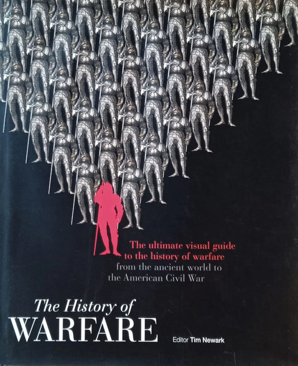 The History of Warfare: The ultimate visual guide to the history of warfare from the ancient world to the American Civil War
