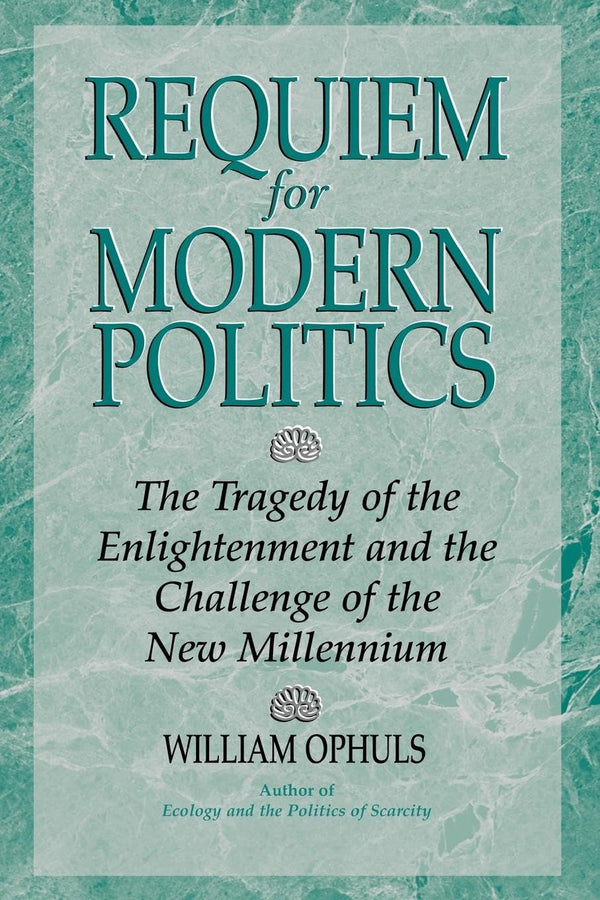 Requiem for Modern Politics: The Tragedy of the Enlightenment and the Challenge of the New Millennium