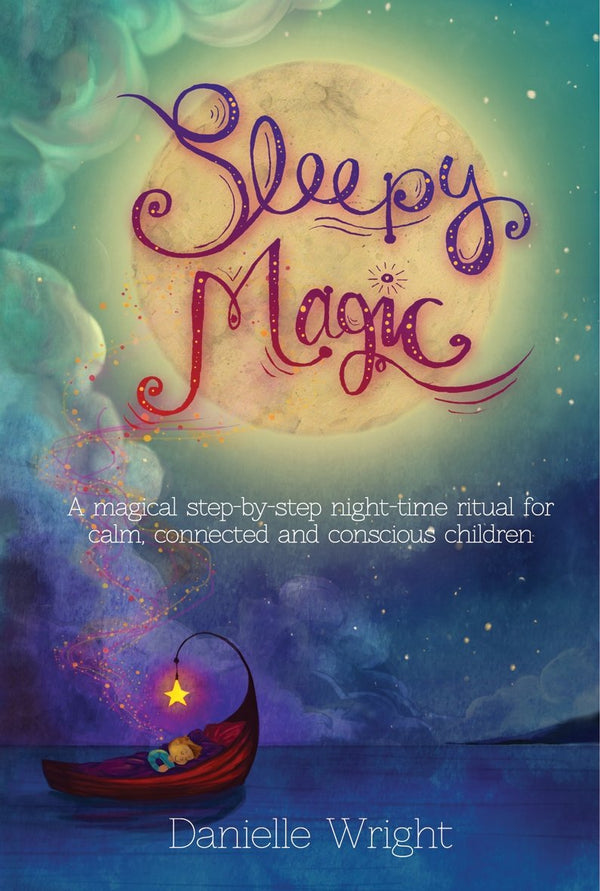 Sleepy Magic A Magical Step-By-Step Night-Time Ritual for Calm, Connected and Conscious Children #