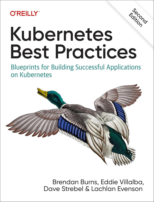 Kubernetes Best Practices: Blueprints for Building Successful Applications on Kubernetes 2nd Edition