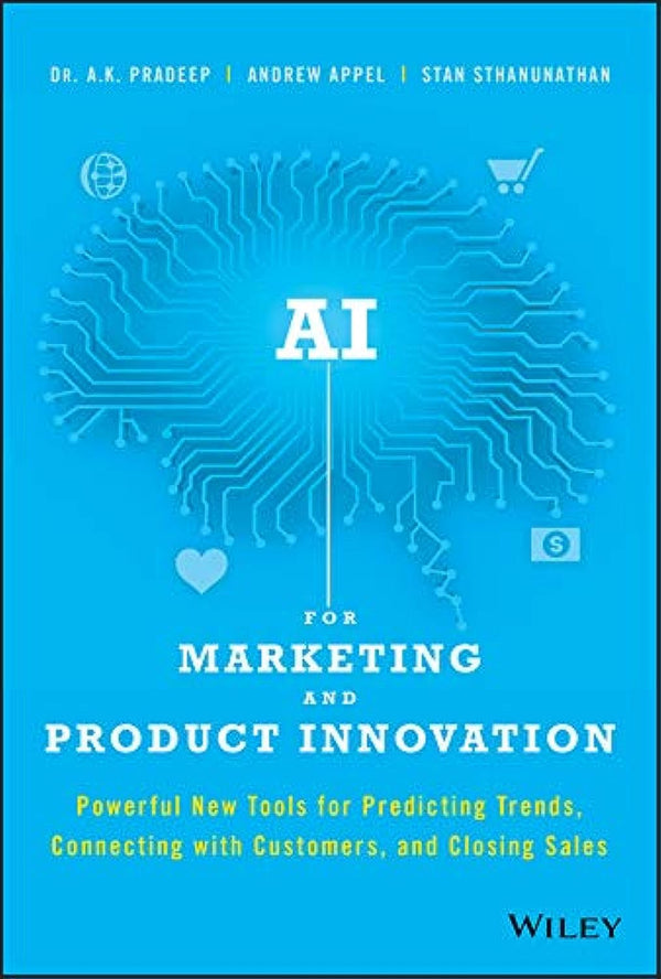 AI for Marketing and Product Innovation Powerful New Tools for Predicting Trends, Connecting With Customers, and Closing Sales