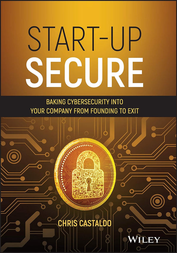 Start-Up Secure Baking Cybersecurity Into Your Company from Founding to Exit