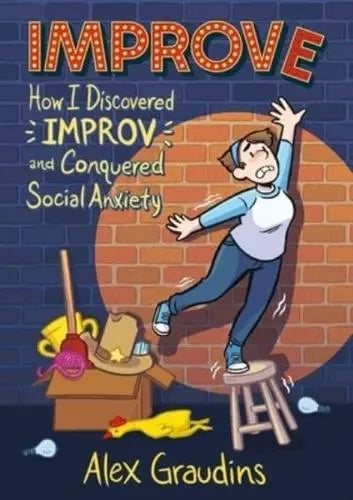 Improve How I Discovered Improv and Conquered Social Anxiety by Alex Graudins