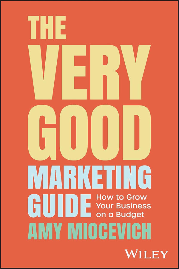 The Very Good Marketing Guide: How to Grow Your Business on a Budget