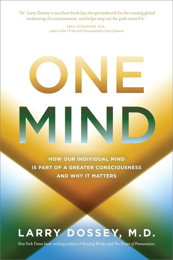 One Mind How Our Individual Mind Is Part of a Greater Consciousness and Why It Matters