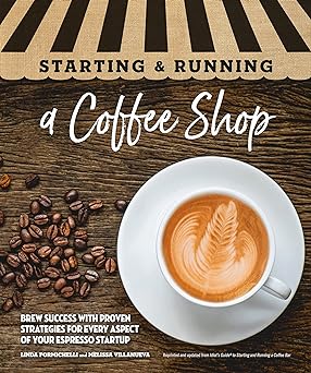 Starting & Running a Coffee Shop: Brew Success with Proven Strategies for Every Aspect of Your Espresso Startup