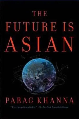 The Future Is Asian Commerce, Conflict, and Culture in the 21st Century by Parag Khanna