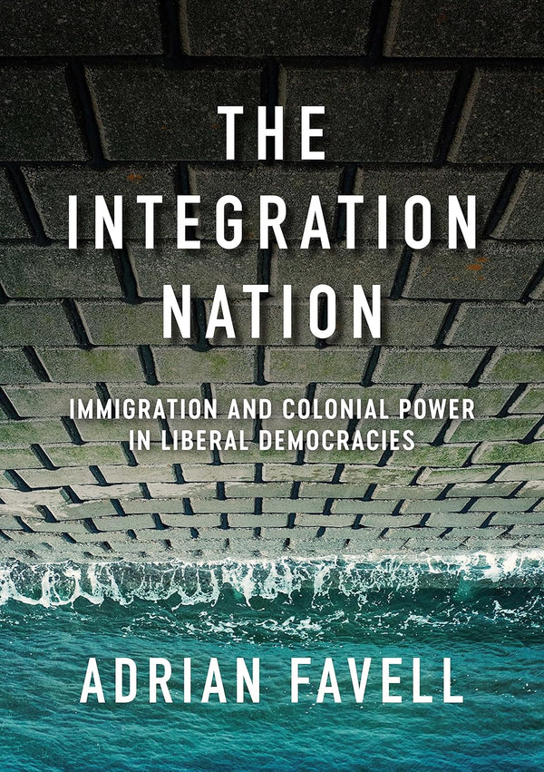 The Integration Nation: Immigration and Colonial Power in Liberal Democracies