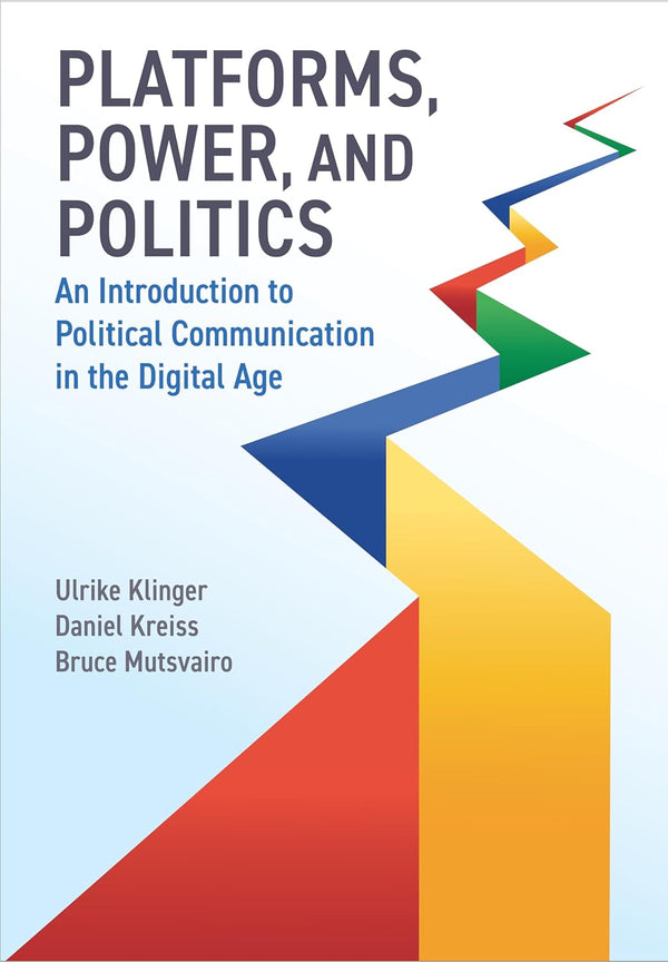 Platforms, Power, and Politics: An Introduction to Political Communication in the Digital Age (2024)