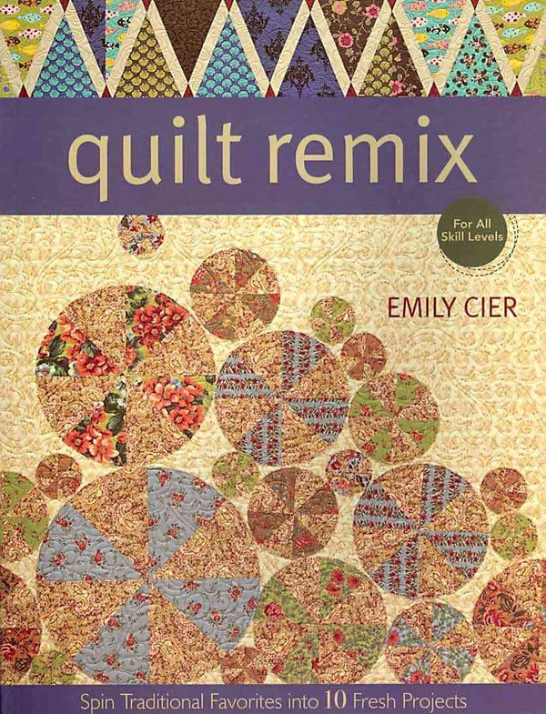 Quilt Remix: Spin Traditional Favorites into 10 Fresh Projects
