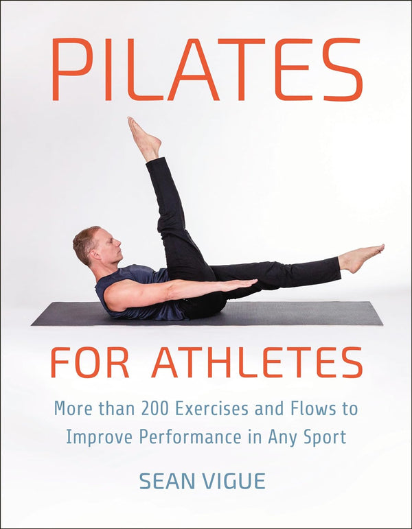 Pilates for Athletes More Than 200 Exercises and Flows to Improve Performance in Any Sport