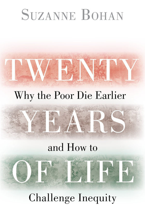 Twenty Years of Life Why the Poor Die Earlier and How to Challenge Inequity,  Suzanne Bohan,  HardCover