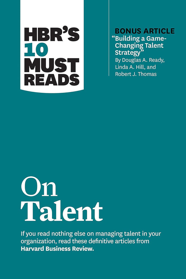 HBR's 10 Must Reads on Talent (with bonus article "Building a Game-Changing Talent Strategy" )