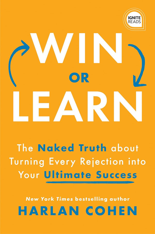 Win or Learn The Naked Truth About Turning Every Rejection Into Your Ultimate Success - Ignite Reads