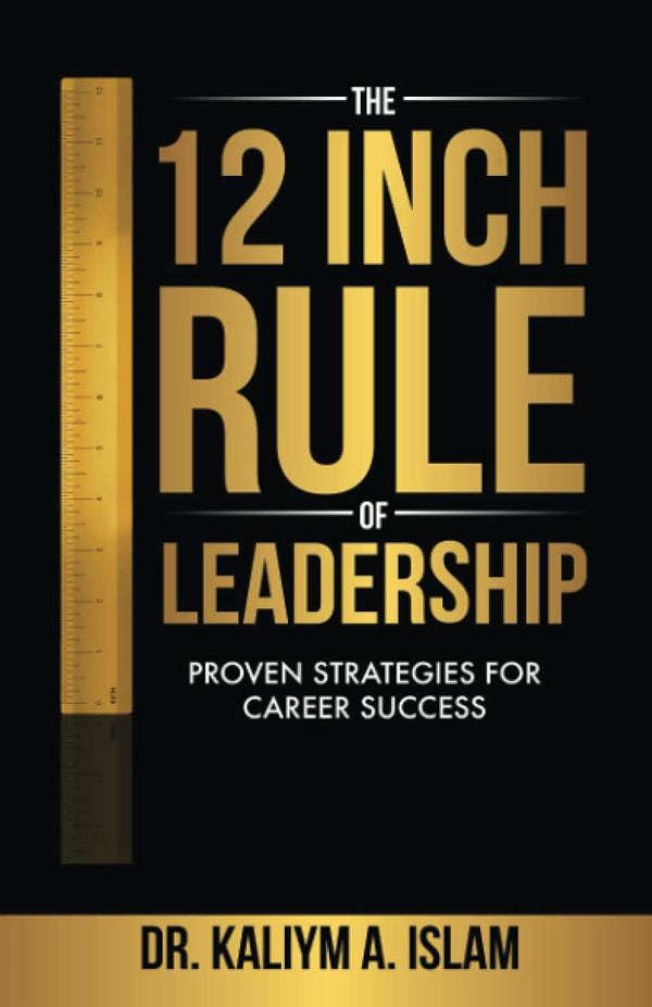 The 12 Inch Rule of Leadership: Proven Strategies For Career Success