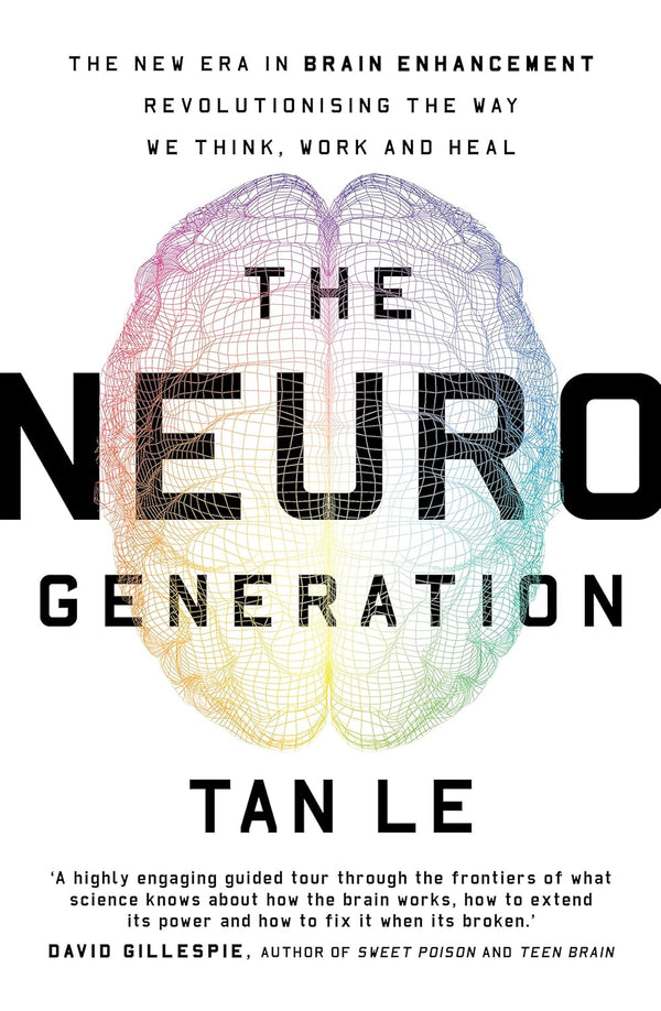 The NeuroGeneration: The new era in brain enhancement revolutionising the way we think , work and heal
