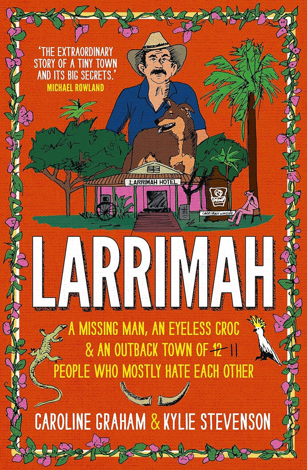 Larrimah: A MISSING MAN, AN EYELESS CROC & AN OUTBACK TOWN OF 12 PEOPLE WHO MOSTLY HATE EACH OTHER