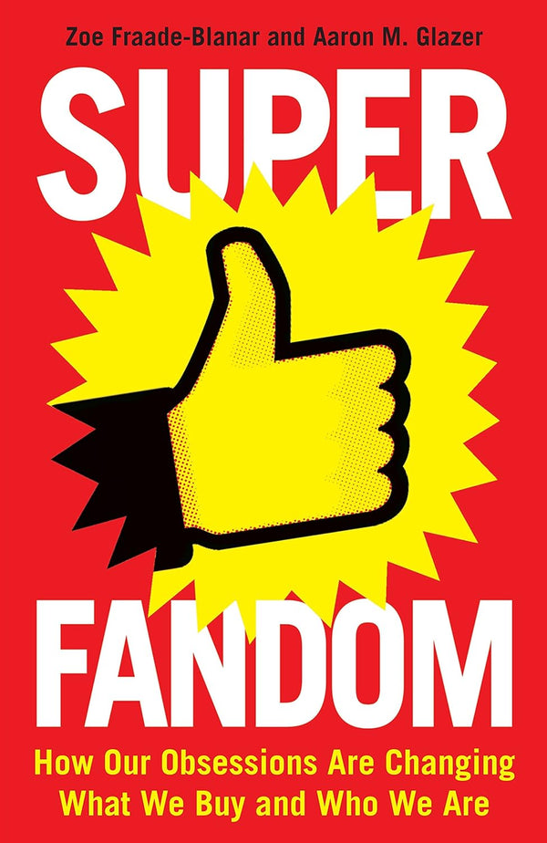 Superfandom: How Our Obsessions are Changing What We Buy and Who We are