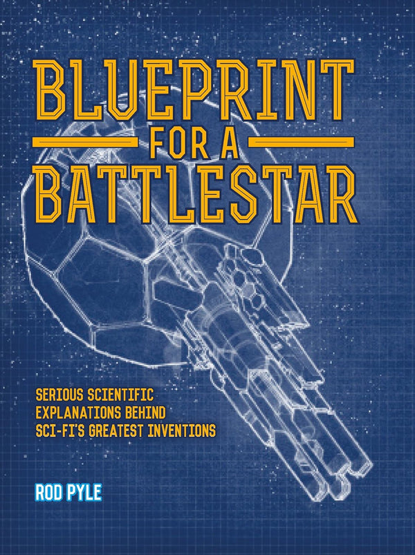 Blueprint for a Battlestar: Serious Scientific Explanations for Sci-Fis Greatest Inventions Hardcover