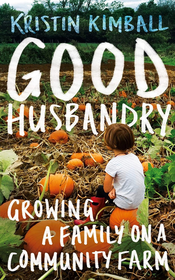 Good Husbandry Growing a Family on a Community Farm