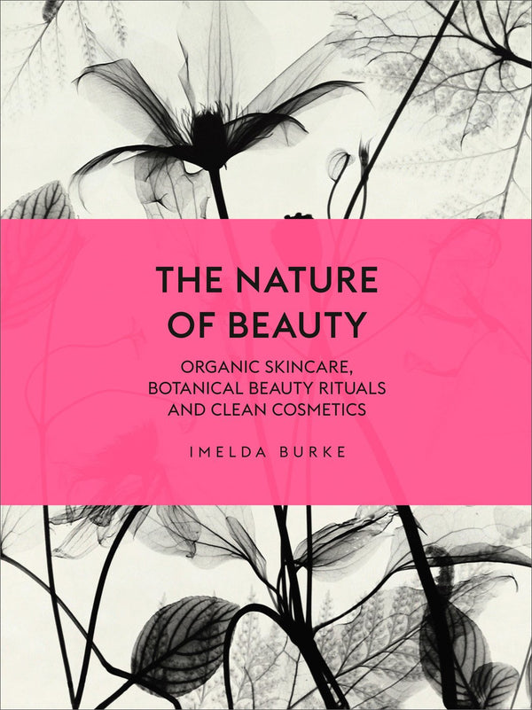 The Nature of Beauty: Organic Skincare, Botanical Beauty Rituals and Clean Cosmetics [Hardcover]