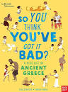 So You Think You've Got It Bad?. A Kid's Life in Ancient Greece