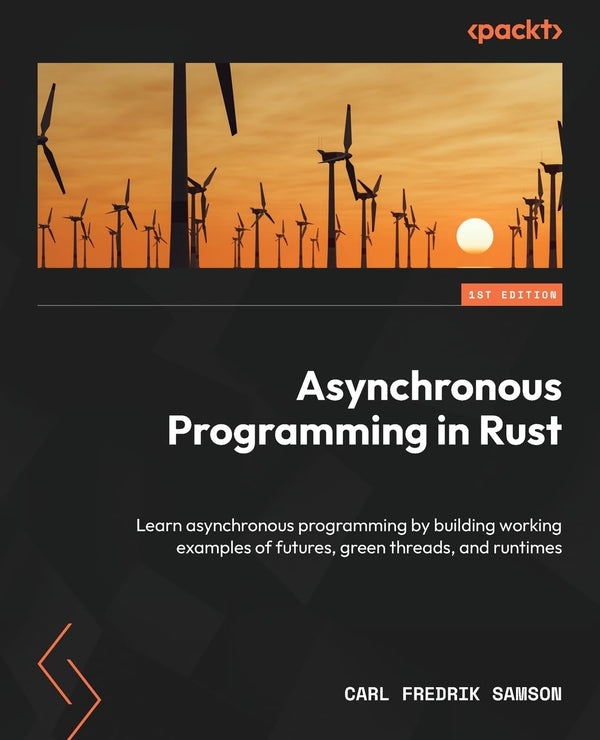 Asynchronous Programming in Rust: Learn asynchronous programming by building working examples of futures, green threads, and runtimes