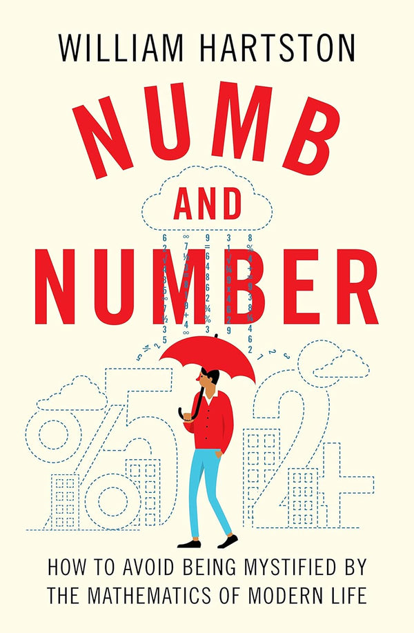 Numb and Number How to Avoid Being Mystified by the Mathematics of Modern Life